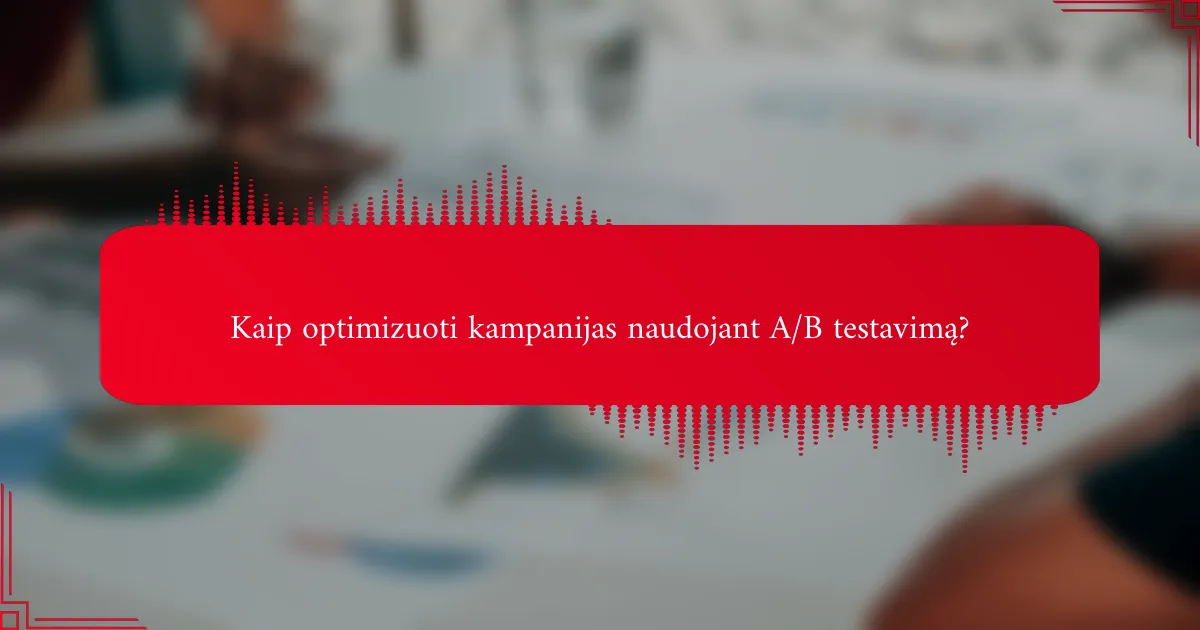 Kaip optimizuoti kampanijas naudojant A/B testavimą?