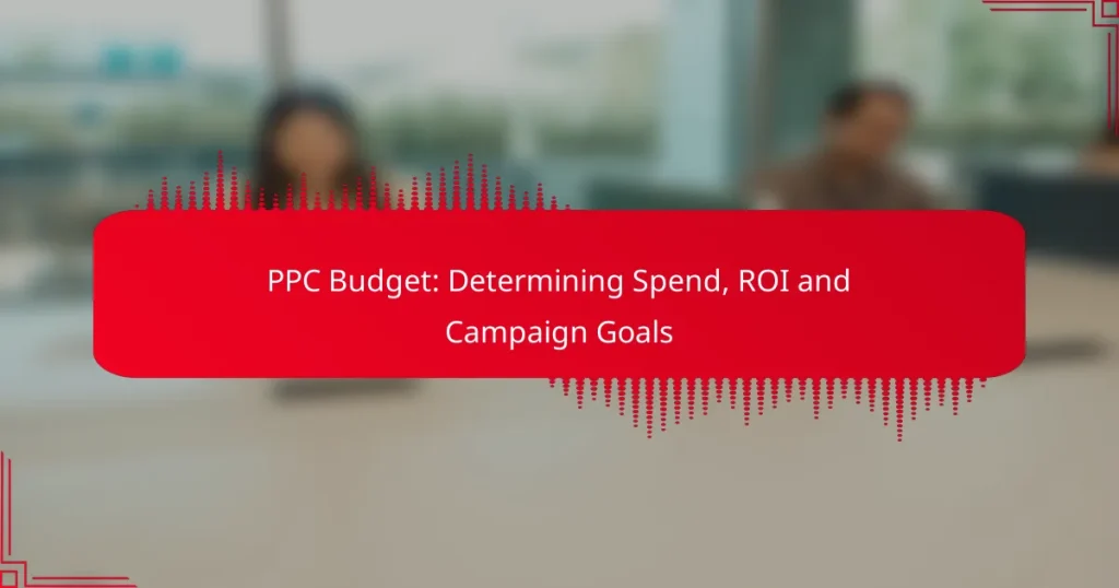 PPC Budget: Determining Spend, ROI and Campaign Goals