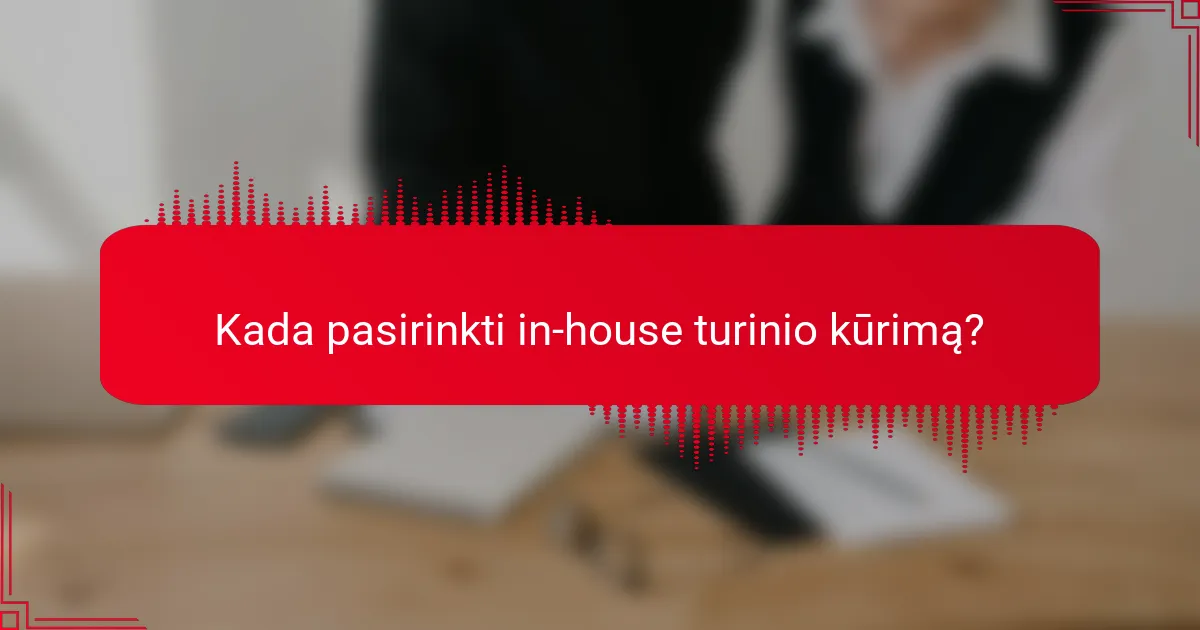 Kada pasirinkti in-house turinio kūrimą?