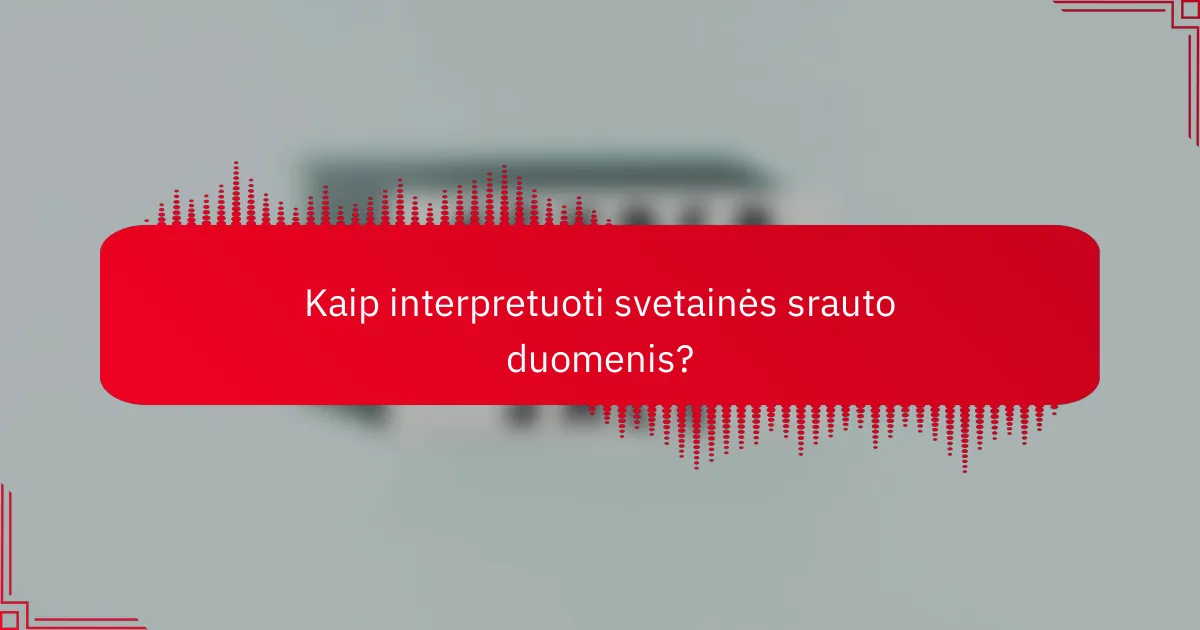 Kaip interpretuoti svetainės srauto duomenis?