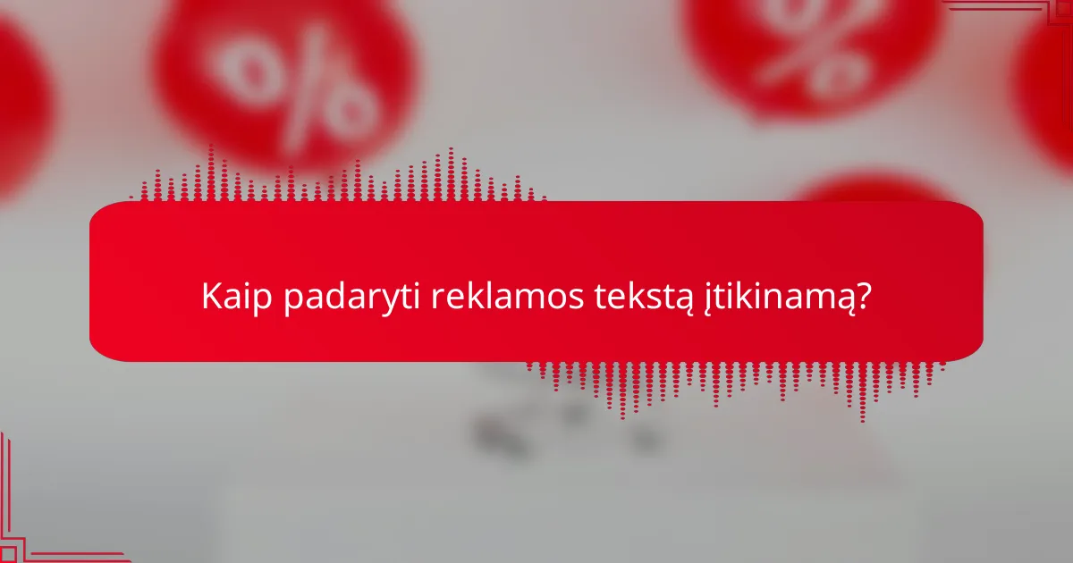 Kaip padaryti reklamos tekstą įtikinamą?