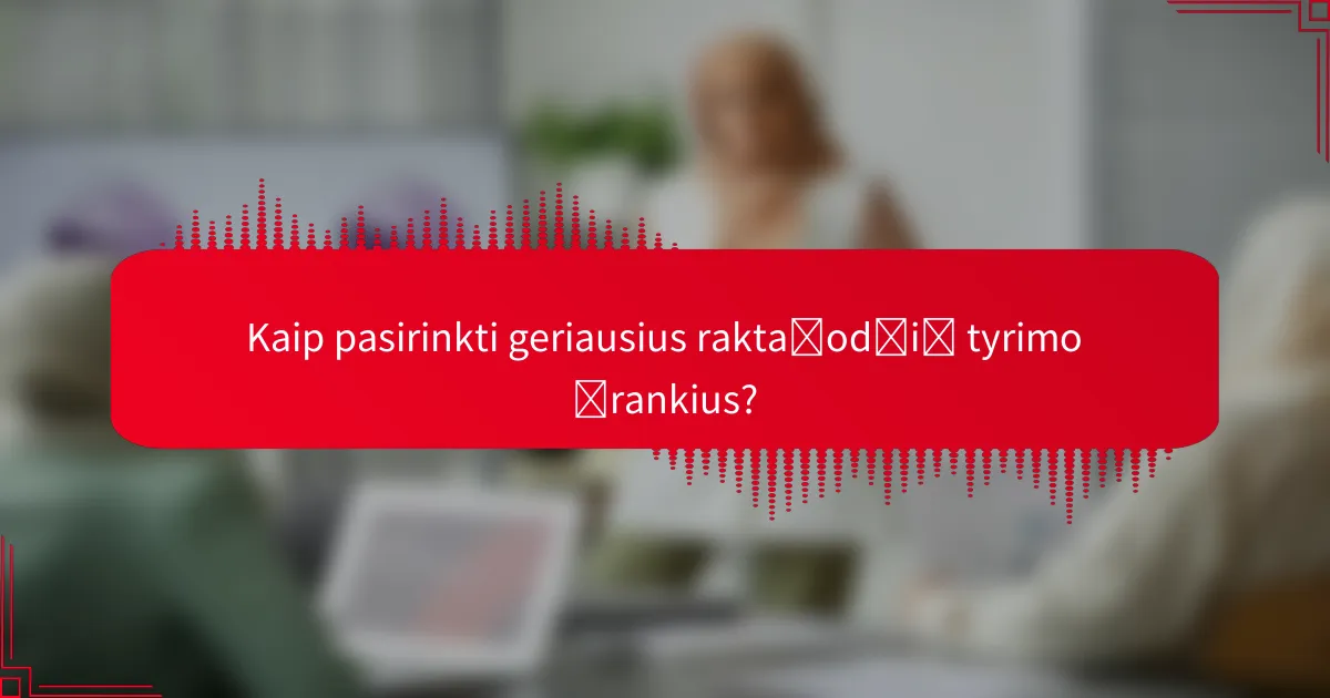 Kaip pasirinkti geriausius raktažodžių tyrimo įrankius?