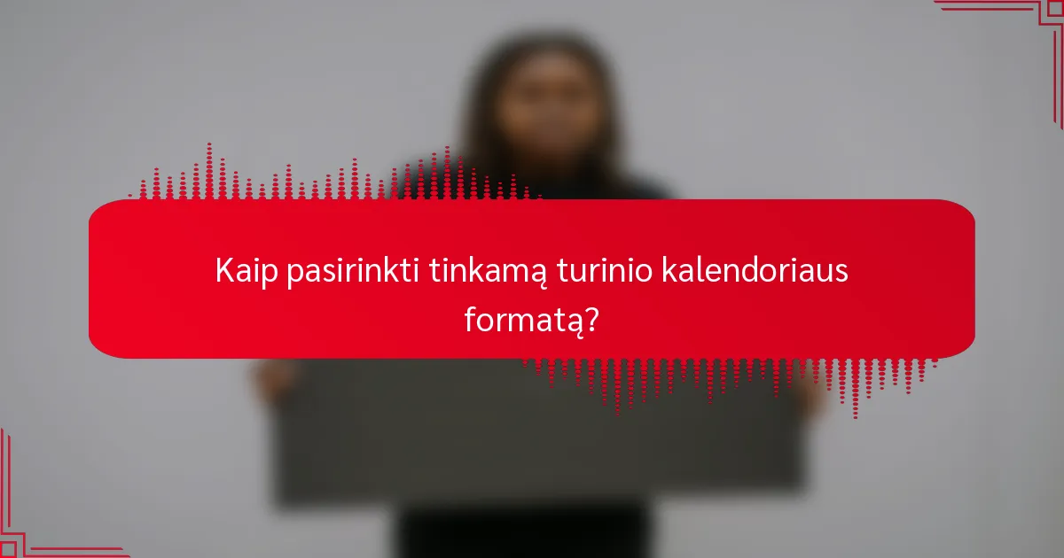 Kaip pasirinkti tinkamą turinio kalendoriaus formatą?