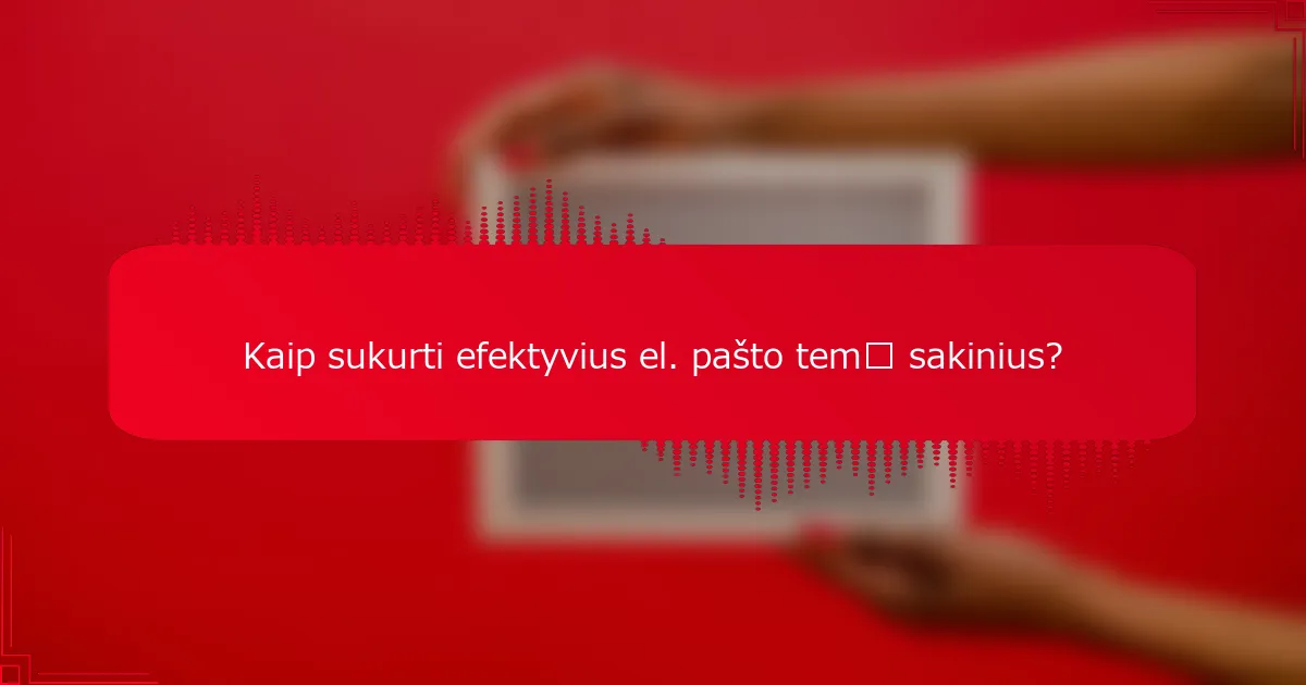 Kaip sukurti efektyvius el. pašto temų sakinius?