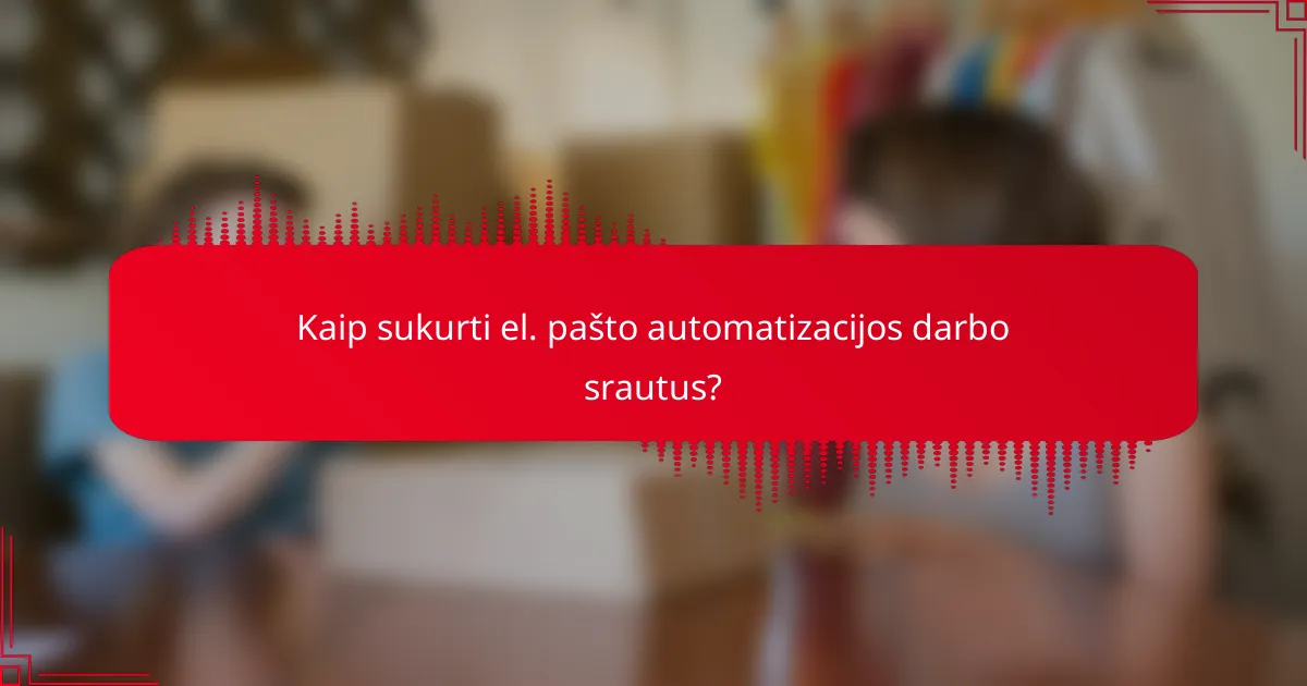 Kaip sukurti el. pašto automatizacijos darbo srautus?