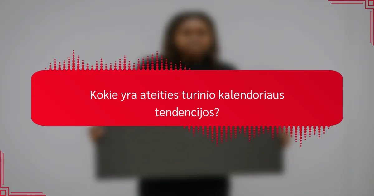 Kokie yra ateities turinio kalendoriaus tendencijos?