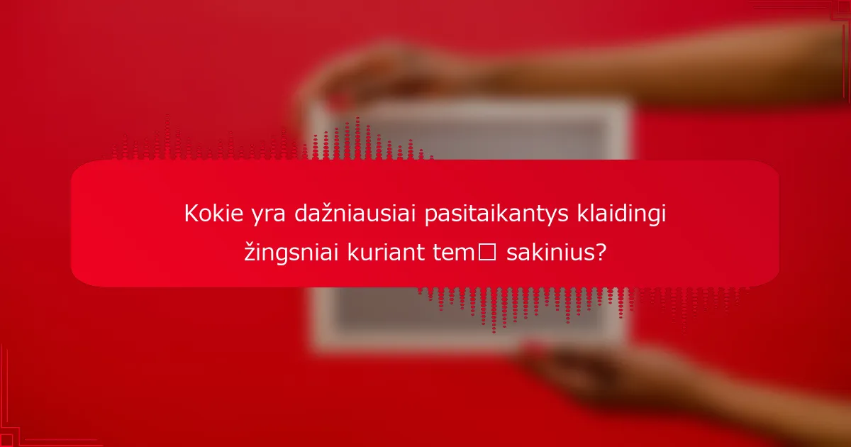 Kokie yra dažniausiai pasitaikantys klaidingi žingsniai kuriant temų sakinius?