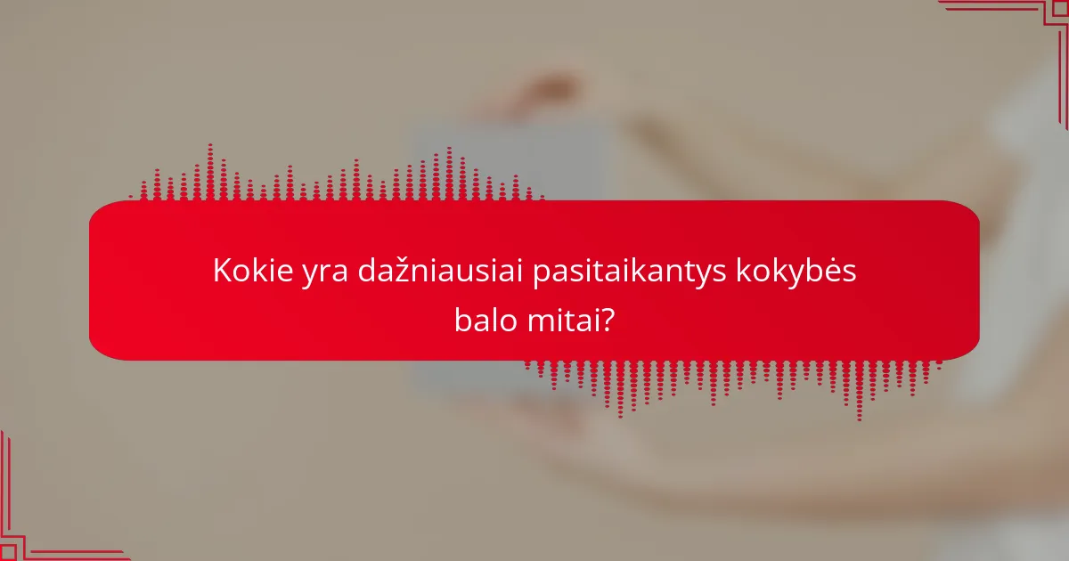 Kokie yra dažniausiai pasitaikantys kokybės balo mitai?