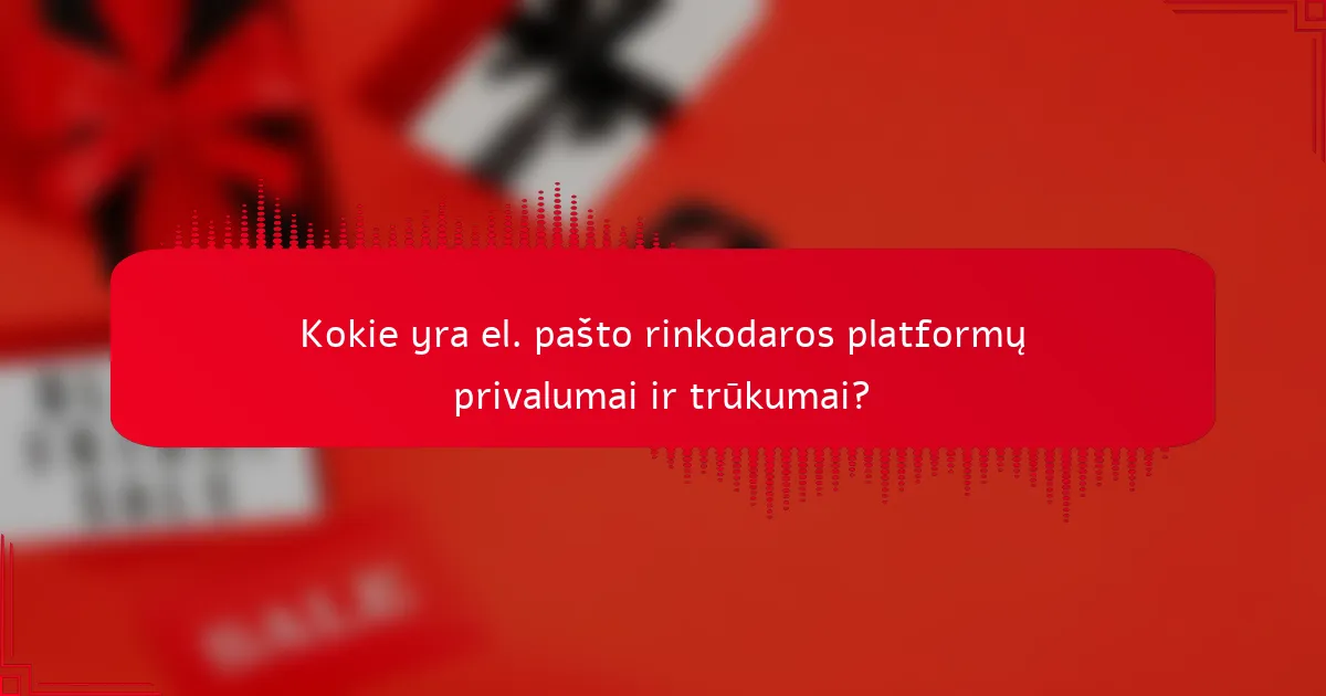 Kokie yra el. pašto rinkodaros platformų privalumai ir trūkumai?