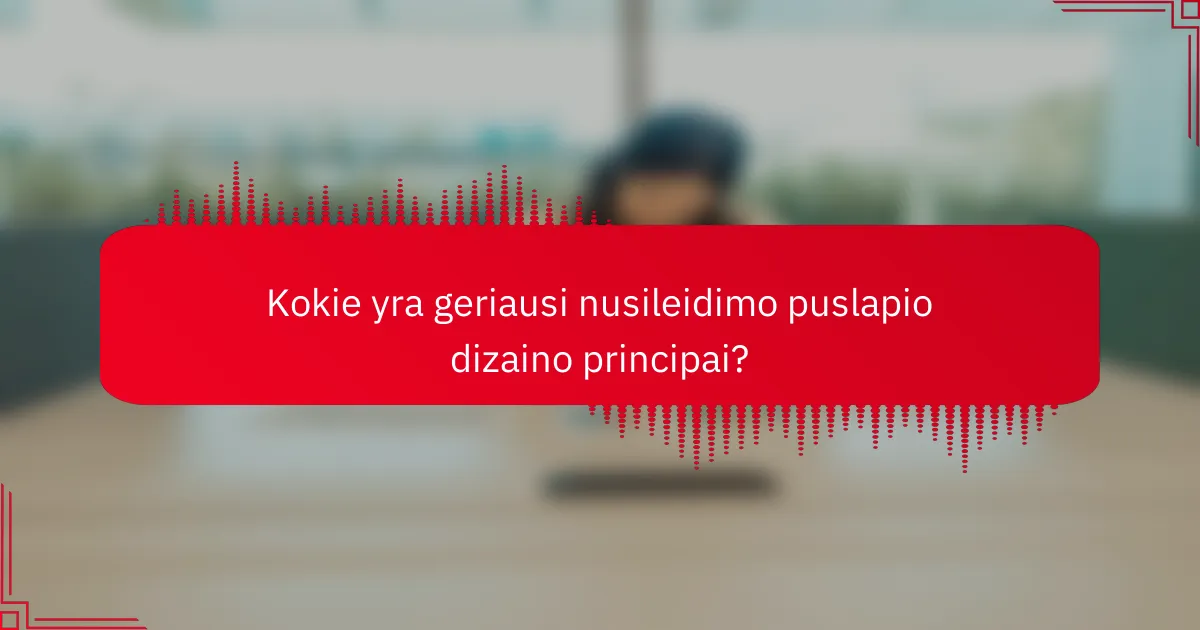 Kokie yra geriausi nusileidimo puslapio dizaino principai?