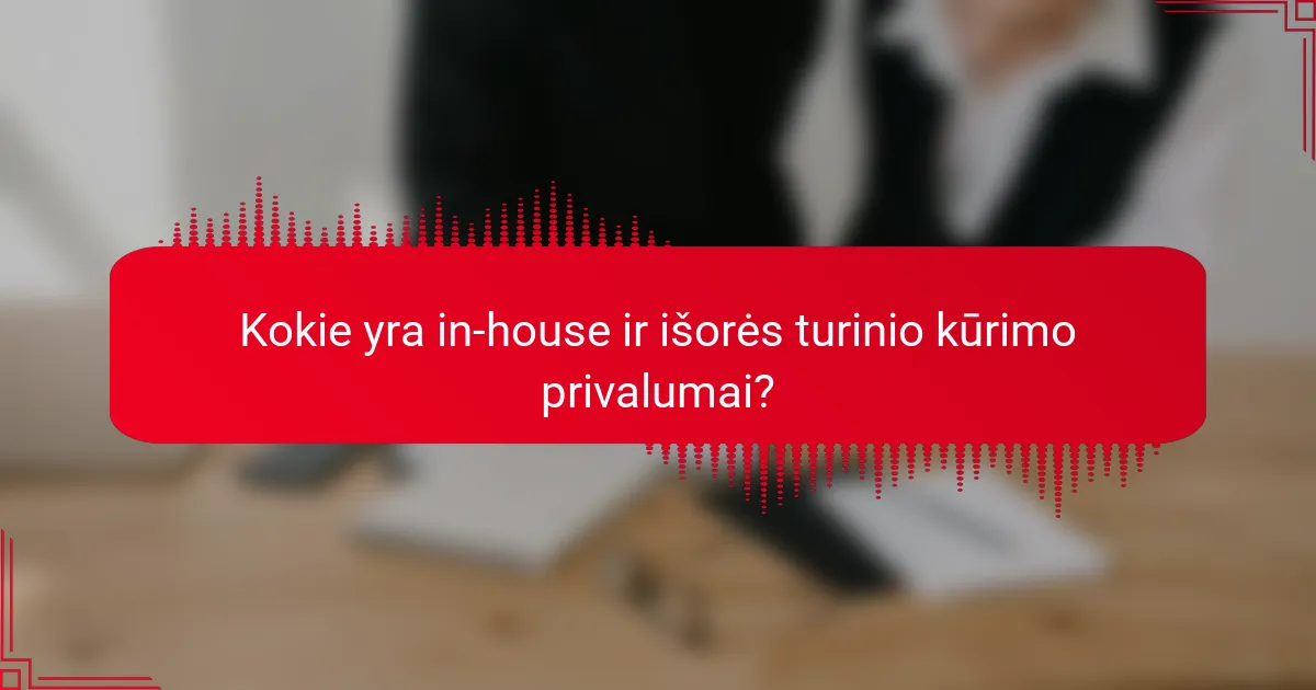 Kokie yra in-house ir išorės turinio kūrimo privalumai?