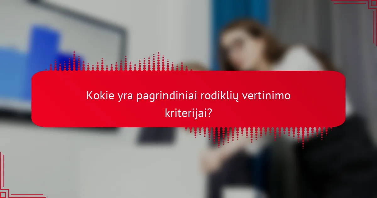 Kokie yra pagrindiniai rodiklių vertinimo kriterijai?