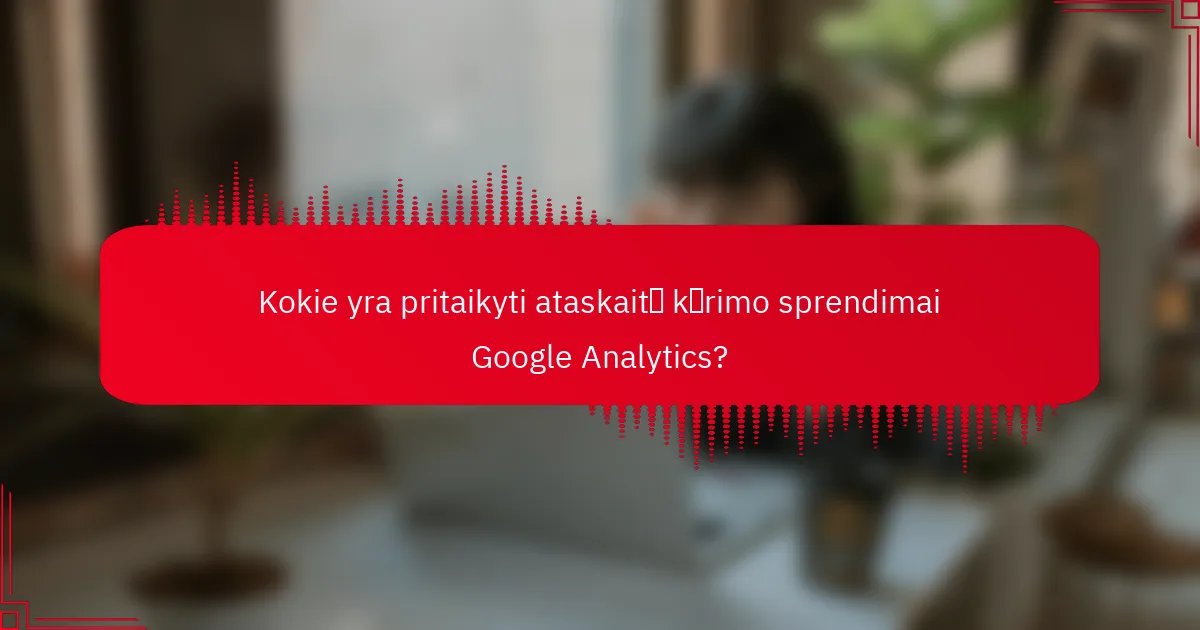 Kokie yra pritaikyti ataskaitų kūrimo sprendimai Google Analytics?
