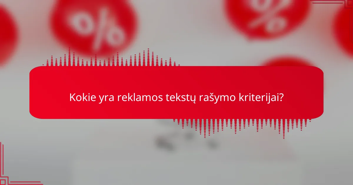 Kokie yra reklamos tekstų rašymo kriterijai?