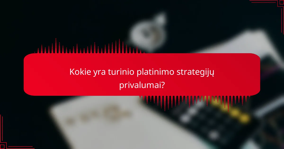 Kokie yra turinio platinimo strategijų privalumai?
