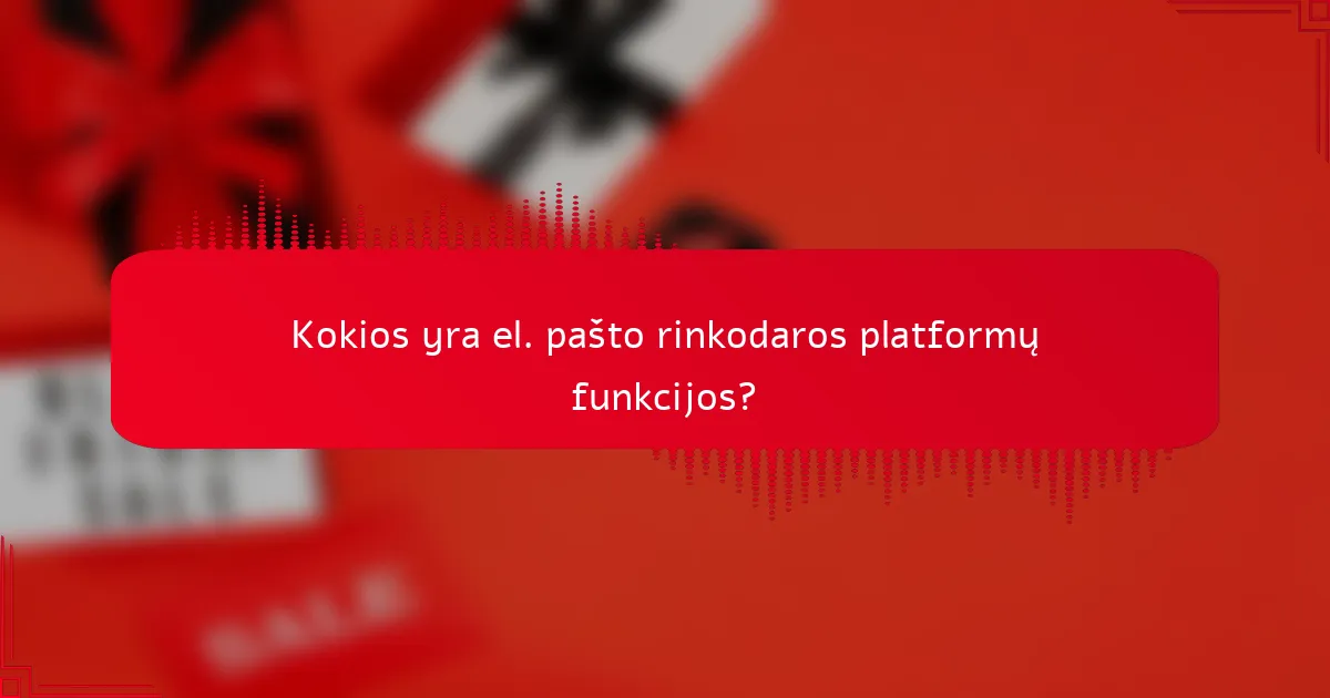 Kokios yra el. pašto rinkodaros platformų funkcijos?
