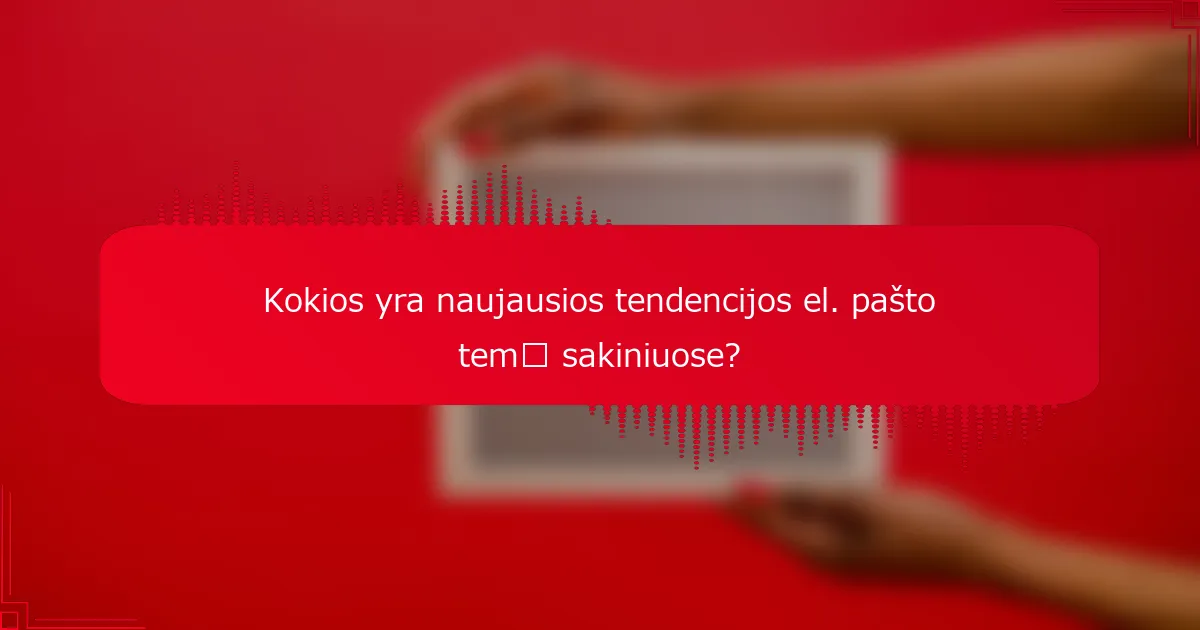 Kokios yra naujausios tendencijos el. pašto temų sakiniuose?